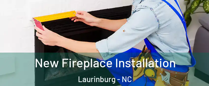  New Fireplace Installation Laurinburg - NC