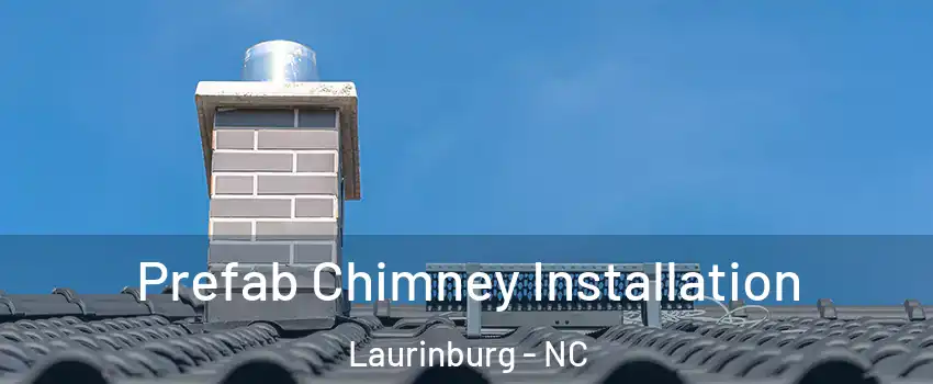  Prefab Chimney Installation Laurinburg - NC