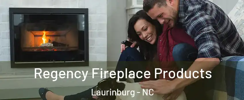  Regency Fireplace Products Laurinburg - NC